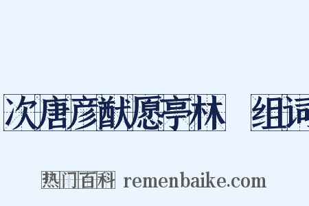 次唐彦猷愿亭林韻组词是什么意思的图片